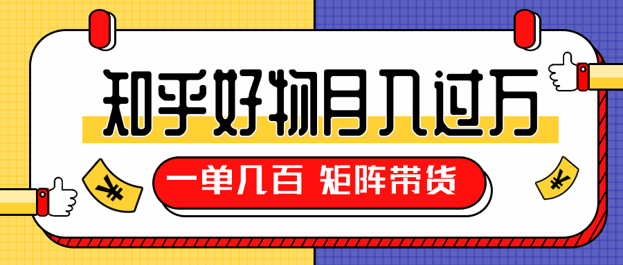 知乎好物推荐独家操作详解，一单能赚几百元上千元，矩阵带货月入过万（共5节视频）-MG轻创项目网