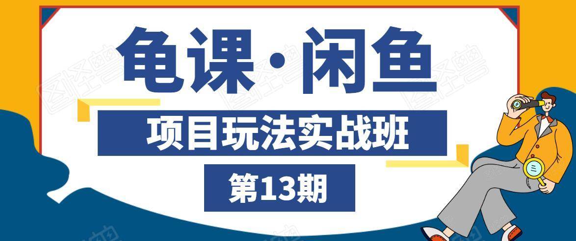 龟课·闲鱼项目玩法实战班第13期，轻松玩转闲鱼，多渠道多方法引流到私域流量池-MG轻创项目网