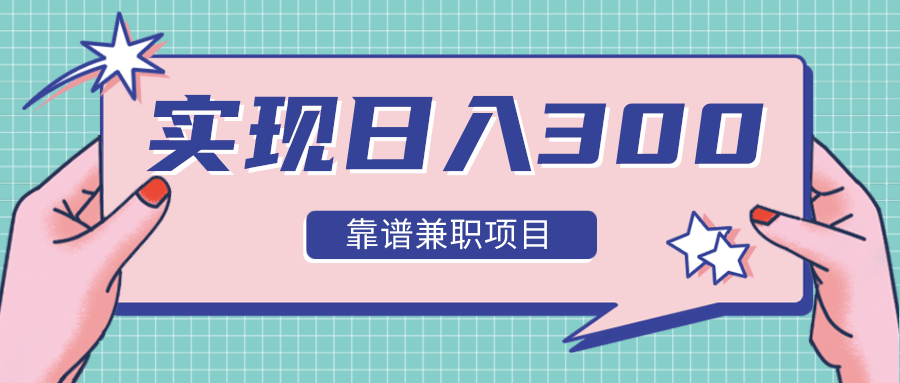 实现日入300元推荐靠谱兼职项目，精心筛选出12类靠谱兼职，走出兼职陷阱！-MG轻创项目网