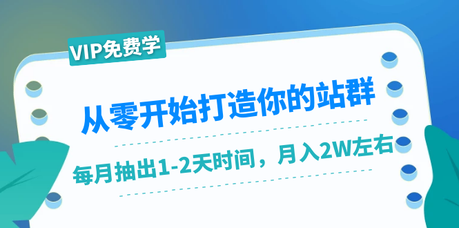 从零开始打造你的站群：1个月只需要你抽出1-2天时间，月入2W左右（25节课）-MG轻创项目网