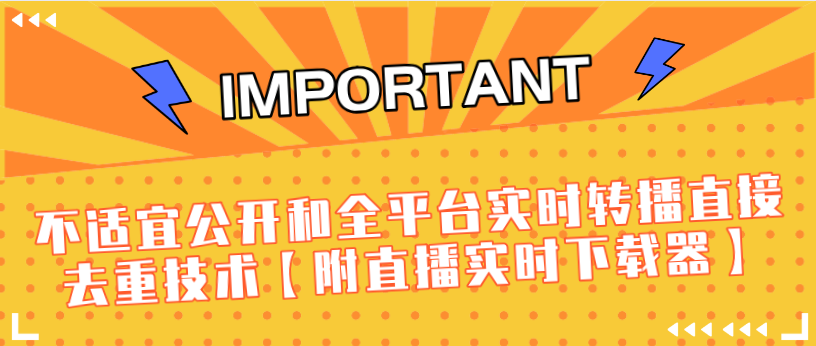 J总9月抖音最新课程：不适宜公开和全平台实时转播直接去重技术【附直播实时下载器】-MG轻创项目网