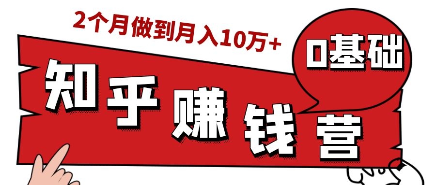 知乎赚钱实战营，0门槛，每天1小时，从月入2000到2个月做到月入10万+-MG轻创项目网