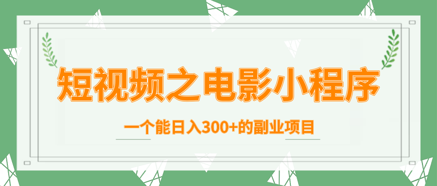 短视频之电影小程序，一个能日入300+的副业项目-MG轻创项目网