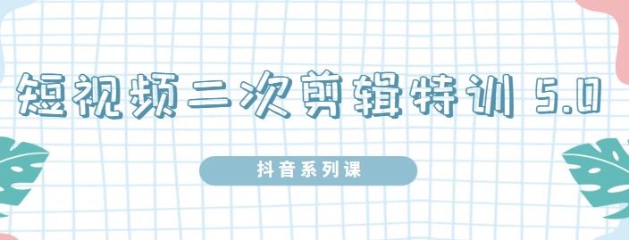 陆明明·短视频二次剪辑特训5.0，1部手机就可以操作，0基础掌握短视频二次剪辑和混剪技-MG轻创项目网