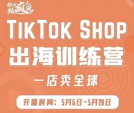 疯人院:TikTok Shop出海训练营（一店卖全球)，出海抢占全球新流量-MG轻创项目网