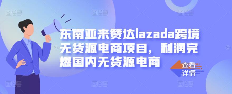 东南亚来赞达lazada跨境无货源电商项目，利润完爆国内无货源电商-MG轻创项目网