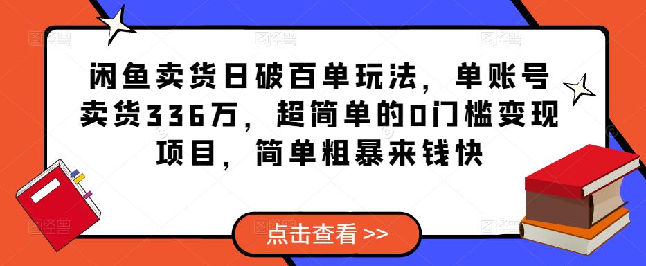 闲鱼卖货日破百单玩法，单账号卖货336万，超简单的0门槛变现项目，简单粗暴来钱快-MG轻创项目网