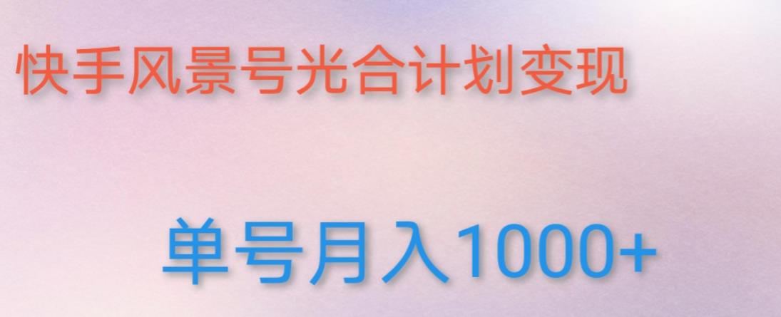 如何利用快手风景号，通过光合计划，实现单号月入1000+（附详细教程及制作软件）-MG轻创项目网