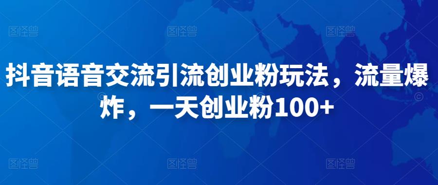 抖音语音交流引流创业粉玩法，流量爆炸，一天创业粉100+-MG轻创项目网