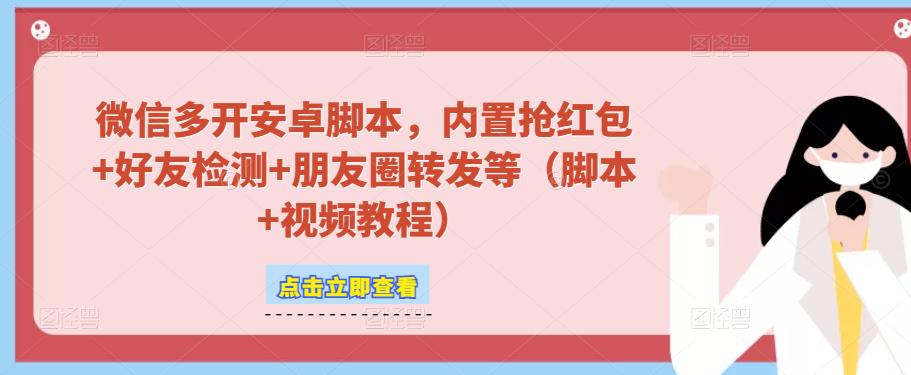 微信多开脚本，内置抢红包+好友检测+朋友圈转发等（安卓脚本+视频教程）-MG轻创项目网