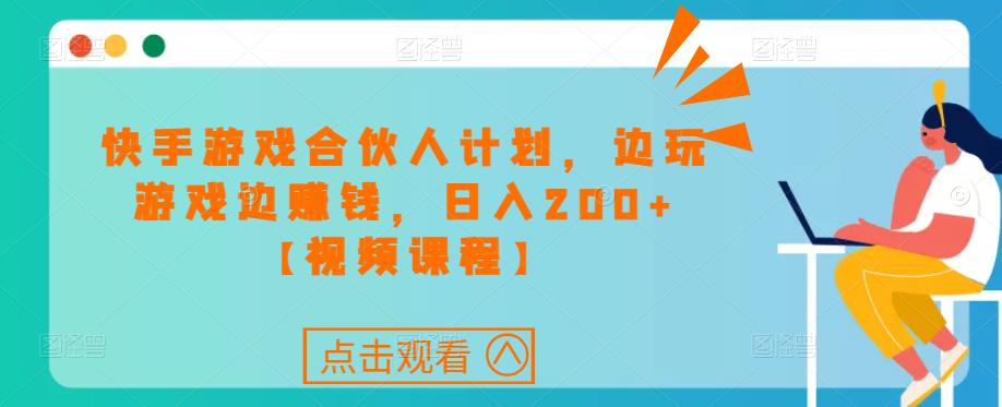 快手游戏合伙人计划项目，边玩游戏边赚钱，日入200+【视频课程】-MG轻创项目网