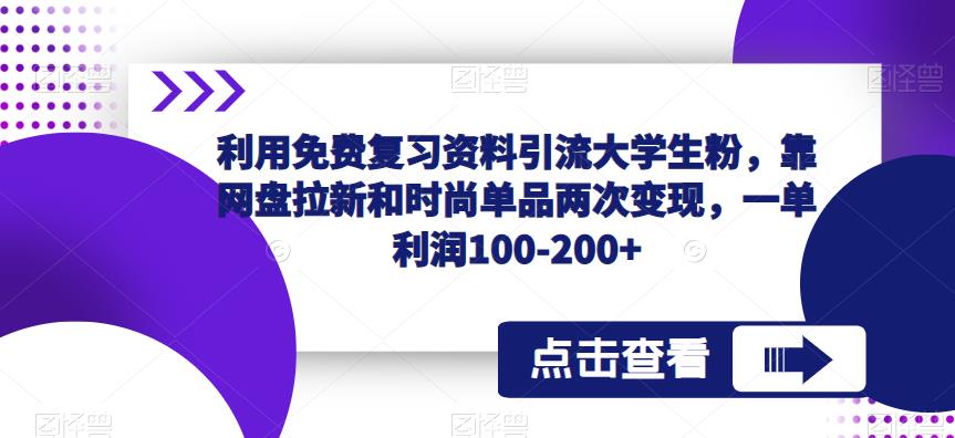 利用免费复习资料引流大学生粉，靠网盘拉新和时尚单品两次变现，一单利润100-200+-MG轻创项目网