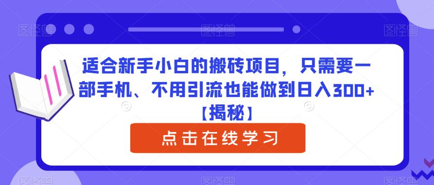 适合新手小白的搬砖项目，只需要一部手机、不用引流也能做到日入300+【揭秘】-MG轻创项目网