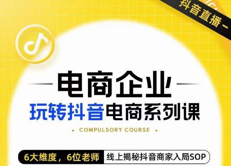 玺承·电商企业玩转抖音电商系列课，6大维度，6位老师，线上揭秘抖音商家入局SOP-MG轻创项目网