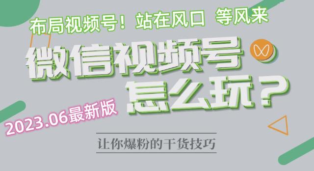 2023.6视频号最新玩法讲解，布局视频号，站在风口上-MG轻创项目网