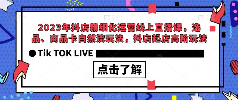 2023年抖店精细化运营线上直播课，选品、商品卡自然流玩法，抖店起店高阶玩法-MG轻创项目网