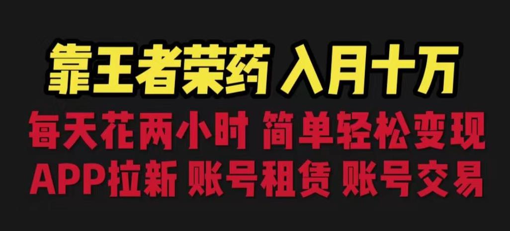 靠王者荣耀，月入十万，每天花两小时。多种变现，拉新、账号租赁，账号交易【揭秘】-MG轻创项目网