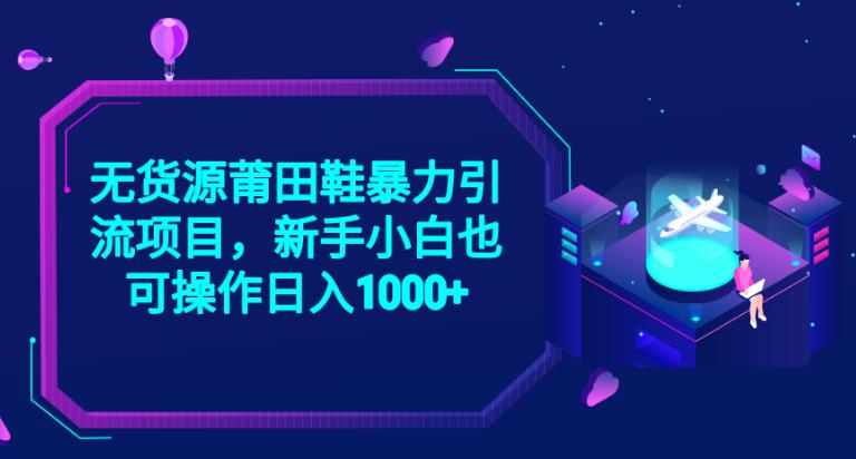 2023无货源莆田鞋暴力引流项目，新手小白也可实操日入1000+【揭秘】-MG轻创项目网