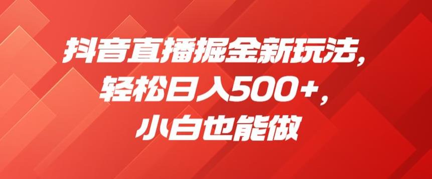 抖音直播掘金新玩法，轻松日入500+，小白也能做【揭秘】-MG轻创项目网