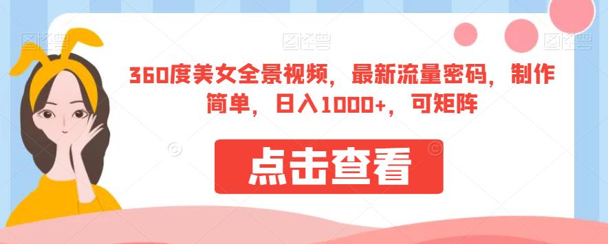 360度美女全景视频，最新流量密码，制作简单，日入1000+，可矩阵【揭秘】-MG轻创项目网