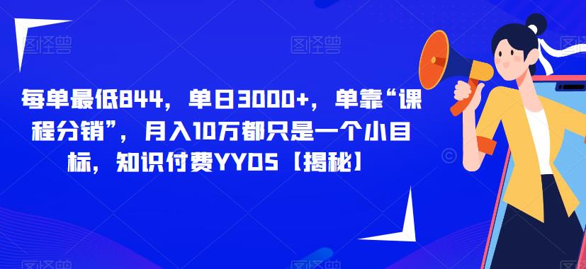 每单最低844，单日3000+，单靠“课程分销”，月入10万都只是一个小目标，知识付费YYDS【揭秘】-MG轻创项目网