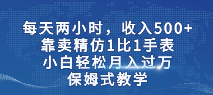 两小时，收入500+，靠卖精仿1比1手表，小白轻松月入过万！保姆式教学-MG轻创项目网