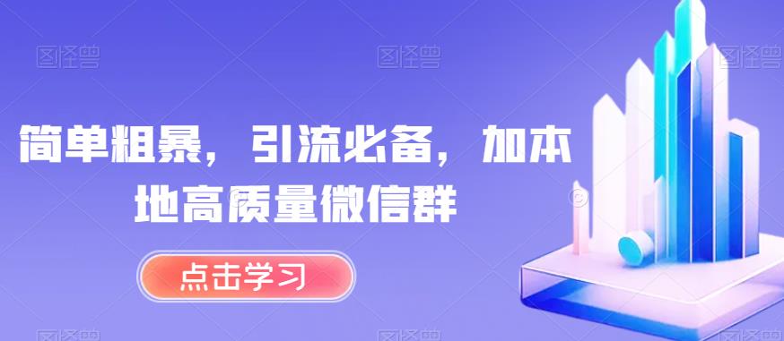 简单粗暴，引流必备，加本地高质量微信群【揭秘】-MG轻创项目网