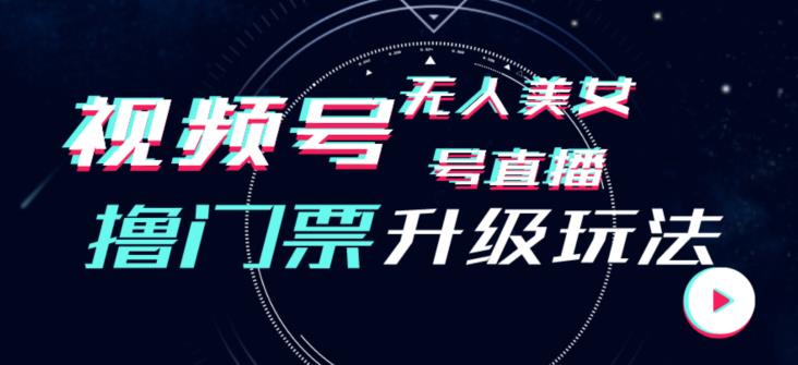 视频号美女无人直播间撸门票搭建升级玩法，日入1000+，后端转化不封号【揭秘】-MG轻创项目网