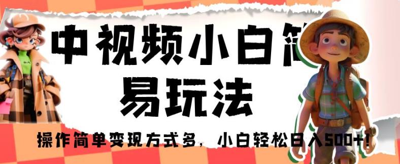 中视频小白简易玩法，操作简单变现方式多，小白轻松日入500+！【揭秘】-MG轻创项目网