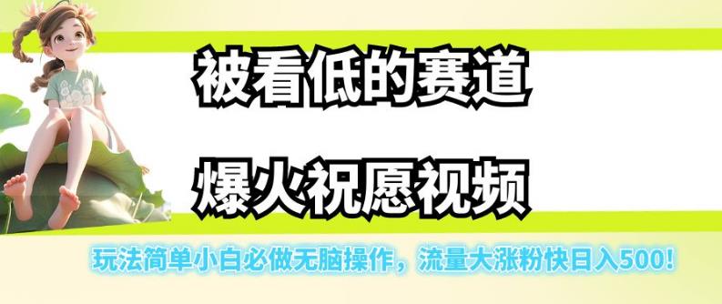 被看低的赛道爆火祝愿视频，玩法简单小白必做无脑操作，流量大涨粉快日入500-MG轻创项目网