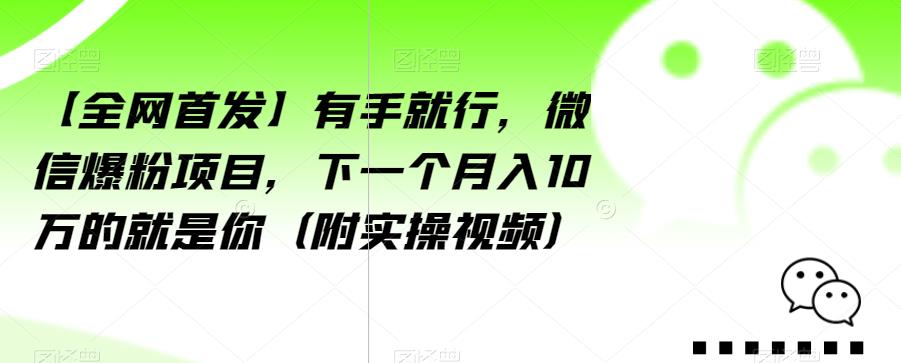 【全网首发】有手就行，微信爆粉项目，下一个月入10万的就是你（附实操视频）【揭秘】-MG轻创项目网