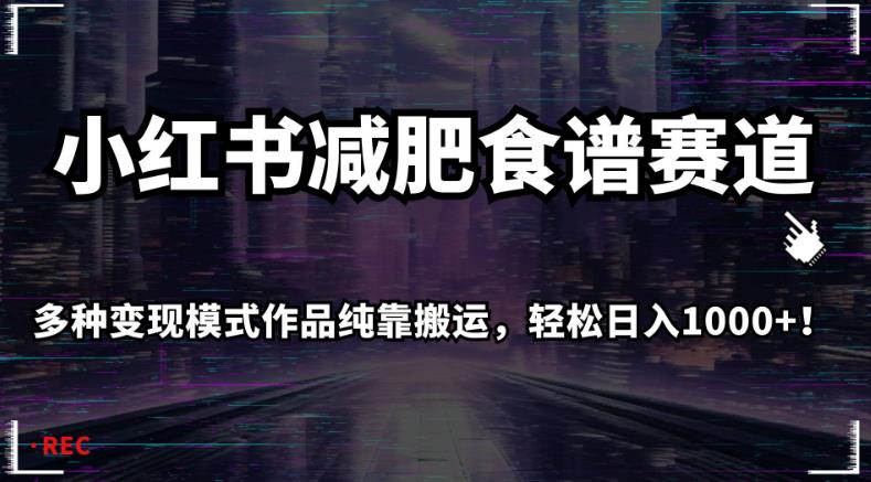 小红书减肥食谱赛道，多种变现模式作品纯靠搬运，轻松日入1000+！【揭秘】-MG轻创项目网