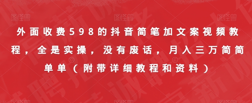 外面收费598的抖音简笔加文案视频教程，全是实操，没有废话，月入三万简简单单（附带详细教程和资料）-MG轻创项目网