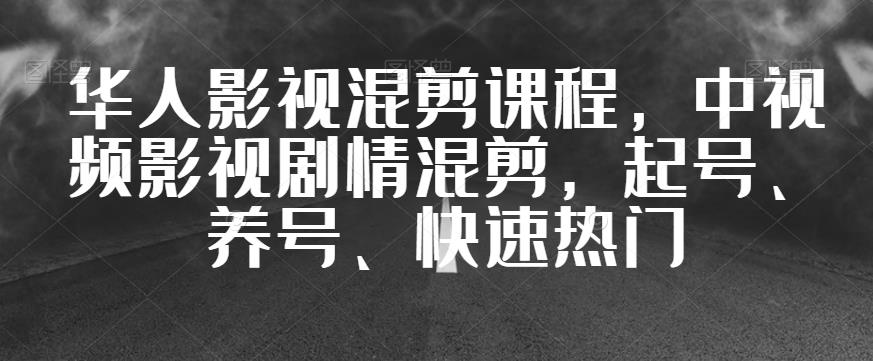 华人影视混剪课程，中视频影视剧情混剪，起号、养号、快速热门-MG轻创项目网