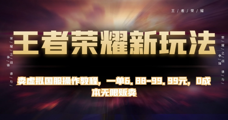 王者荣耀新玩法，卖虚拟国服操作教程，一单6.88-99.99元，0成本无限贩卖【揭秘】-MG轻创项目网