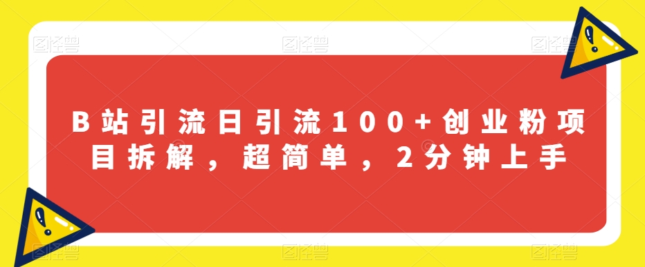 B站引流日引流100+创业粉项目拆解，超简单，2分钟上手【揭秘】-MG轻创项目网