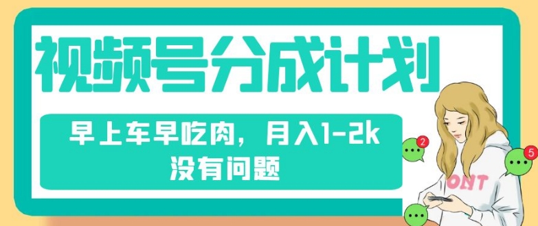 视频号分成计划，纯搬运不需要剪辑去重，早上车早吃肉，月入1-2k没有问题-MG轻创项目网