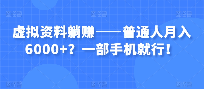 虚拟资料躺赚——普通人月入6000+？一部手机就行！-MG轻创项目网