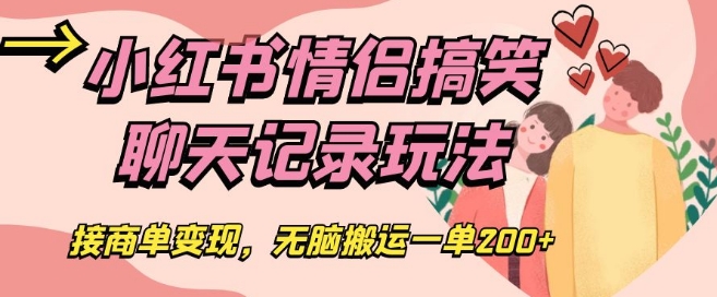 小红书情侣搞笑聊天记录玩法，接商单变现，无脑搬运一单200+【揭秘】-MG轻创项目网