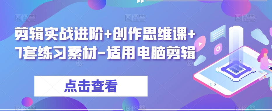 剪辑实战进阶+创作思维课+7套练习素材-适用电脑剪辑-MG轻创项目网