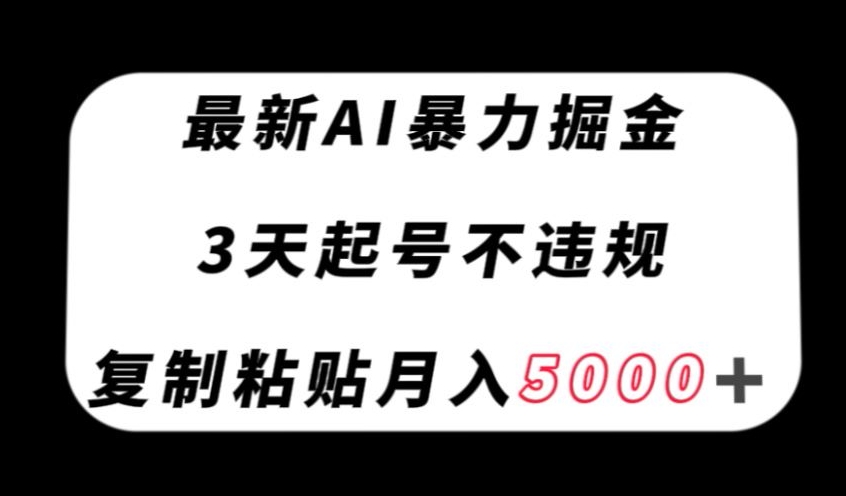 最新AI暴力掘金，3天必起号不违规，复制粘贴月入5000＋【揭秘】-MG轻创项目网