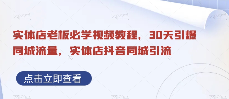 实体店老板必学视频教程，30天引爆同城流量，实体店抖音同城引流-MG轻创项目网