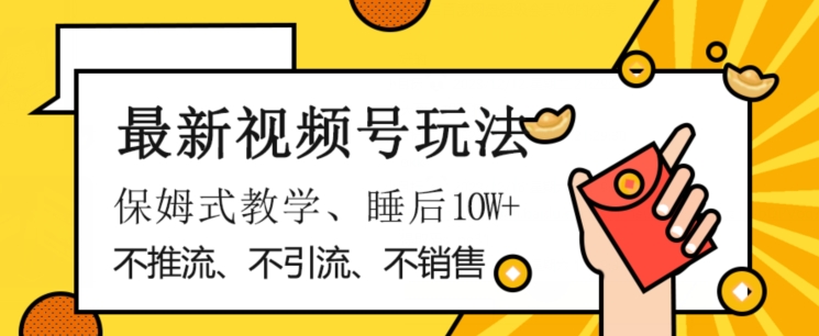 最新视频号玩法，不销售、不引流、不推广，躺着月入1W+，保姆式教学，小白轻松上手【揭秘】-MG轻创项目网