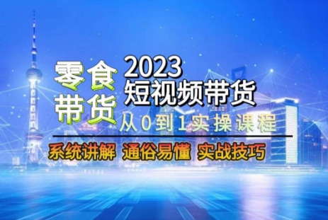 2023短视频带货-零食赛道，从0-1实操课程，系统讲解实战技巧-MG轻创项目网