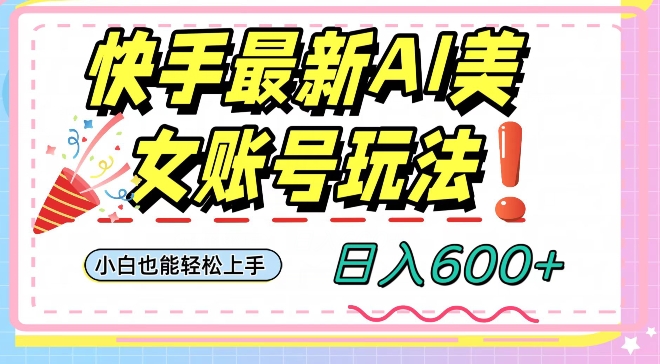 快手AI美女号最新玩法，日入600+小白级别教程【揭秘】-MG轻创项目网