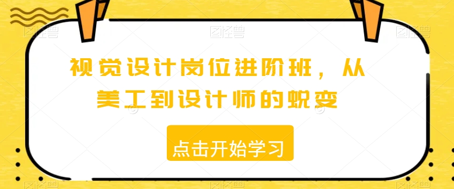 视觉设计岗位进阶班，从美工到设计师的蜕变-MG轻创项目网