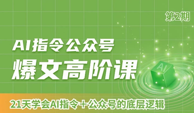 AI指令公众号爆文高阶课第2期，21天字会AI指令+公众号的底层逻辑-MG轻创项目网