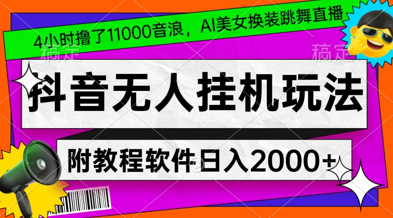 4小时撸了1.1万音浪，AI美女换装跳舞直播，抖音无人挂机玩法，对新手小白友好，附教程和软件【揭秘】-MG轻创项目网