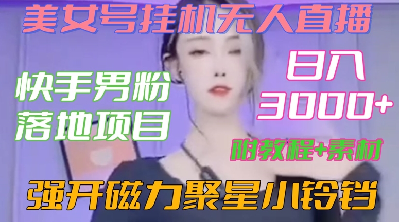 快手男粉落地项目，美女号挂机无人直播，强开磁力聚星小铃铛，日入3000+【附教程和美女素材】【揭秘】-MG轻创项目网