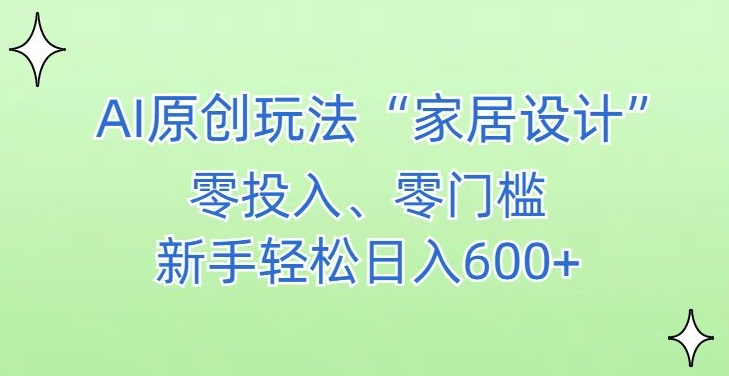 AI家居设计，简单好上手，新手小白什么也不会的，都可以轻松日入500+【揭秘】-MG轻创项目网